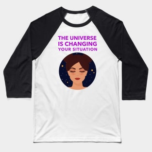 The Universe Is Changing Your Situation Baseball T-Shirt